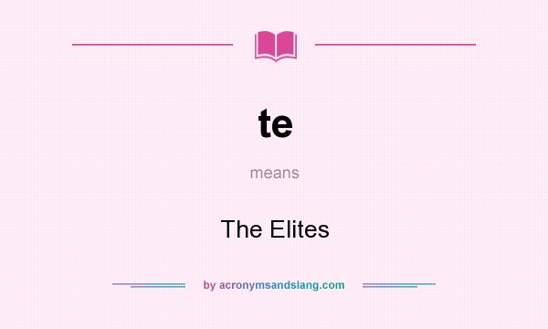 What does te mean? It stands for The Elites