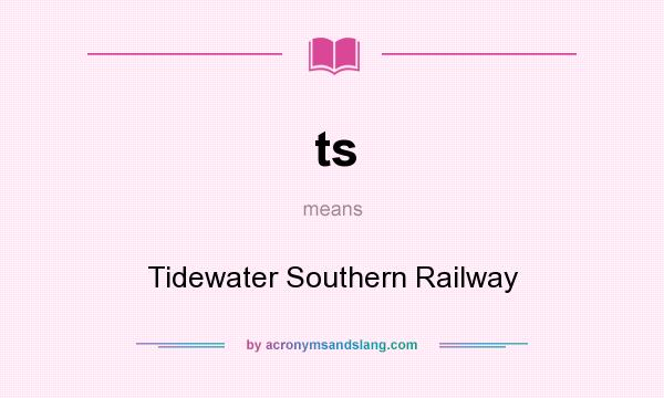 What does ts mean? It stands for Tidewater Southern Railway