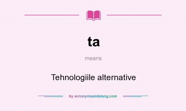 What does ta mean? It stands for Tehnologiile alternative