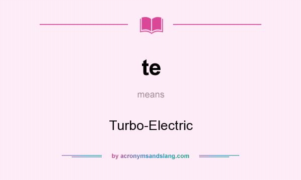 What does te mean? It stands for Turbo-Electric