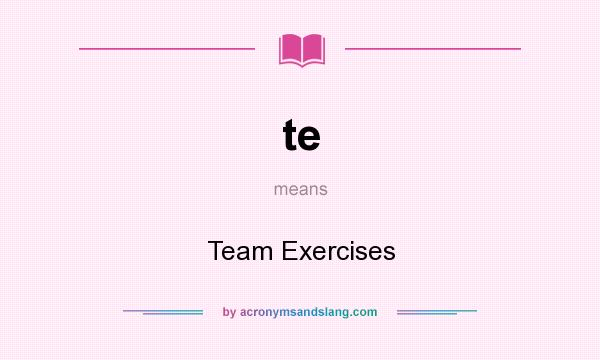 What does te mean? It stands for Team Exercises
