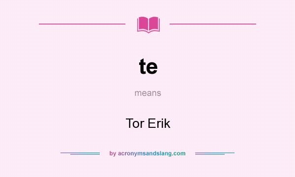 What does te mean? It stands for Tor Erik