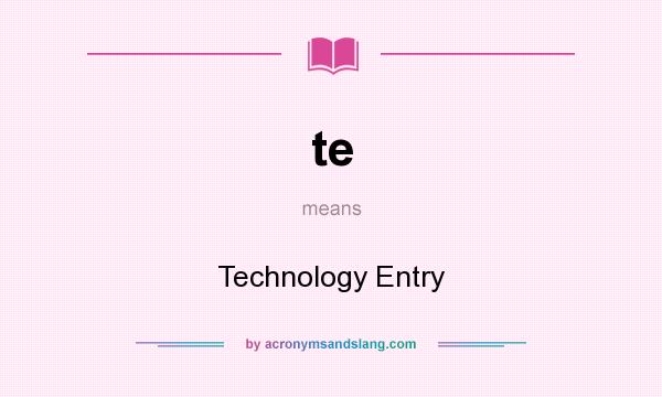 What does te mean? It stands for Technology Entry