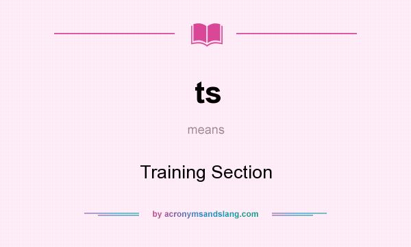 What does ts mean? It stands for Training Section