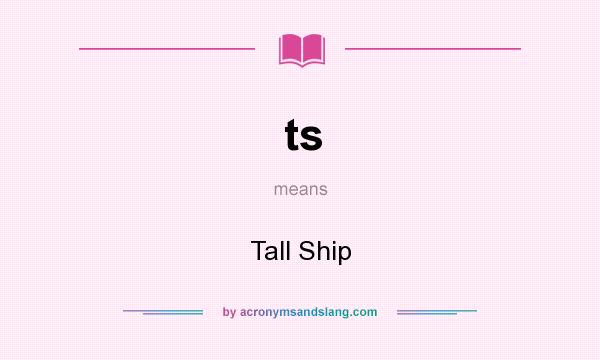 What does ts mean? It stands for Tall Ship