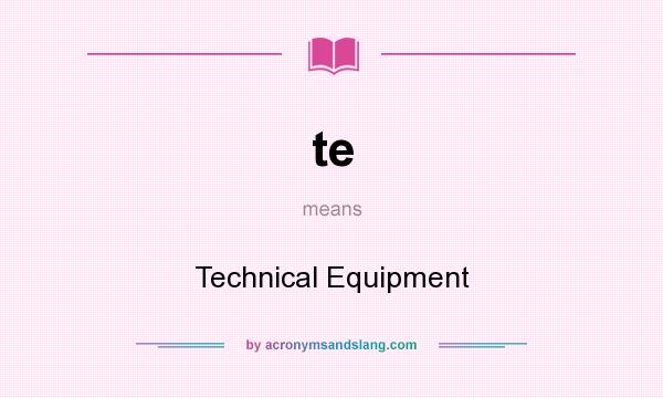 What does te mean? It stands for Technical Equipment