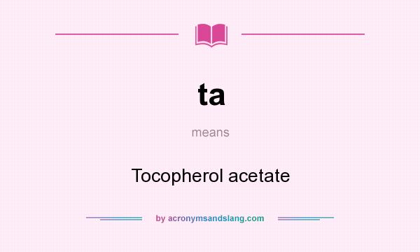 What does ta mean? It stands for Tocopherol acetate