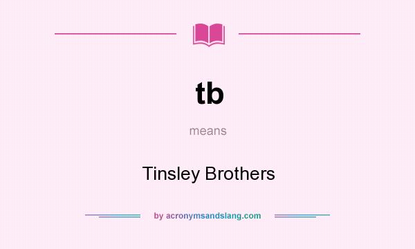 What does tb mean? It stands for Tinsley Brothers