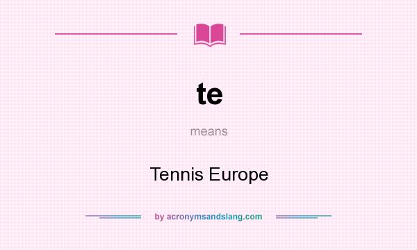 What does te mean? It stands for Tennis Europe