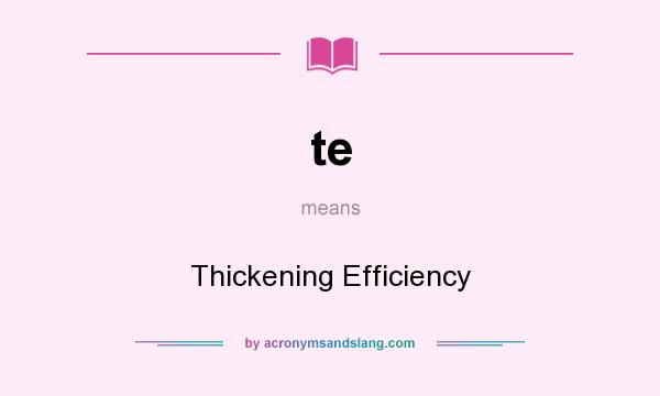 What does te mean? It stands for Thickening Efficiency