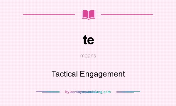 What does te mean? It stands for Tactical Engagement