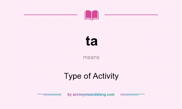 What does ta mean? It stands for Type of Activity