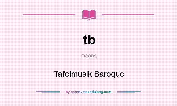 What does tb mean? It stands for Tafelmusik Baroque