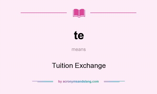 What does te mean? It stands for Tuition Exchange