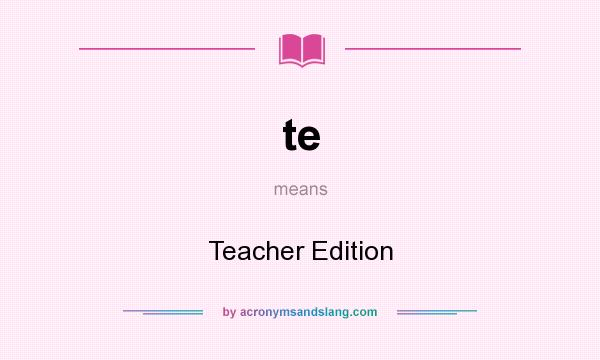 What does te mean? It stands for Teacher Edition