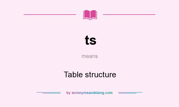 What does ts mean? It stands for Table structure