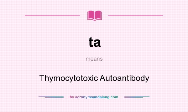 What does ta mean? It stands for Thymocytotoxic Autoantibody