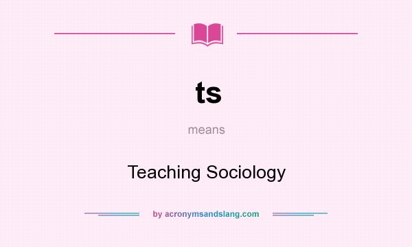 What does ts mean? It stands for Teaching Sociology