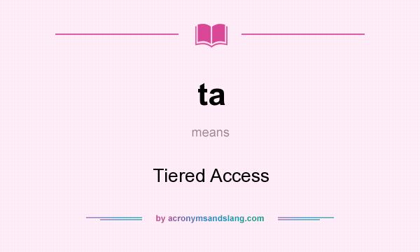 What does ta mean? It stands for Tiered Access