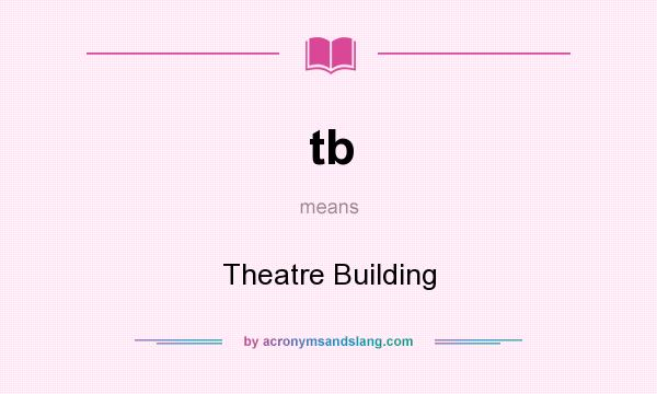What does tb mean? It stands for Theatre Building