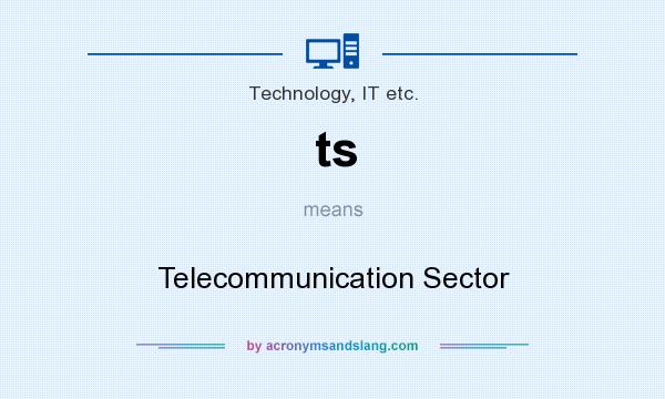 What does ts mean? It stands for Telecommunication Sector