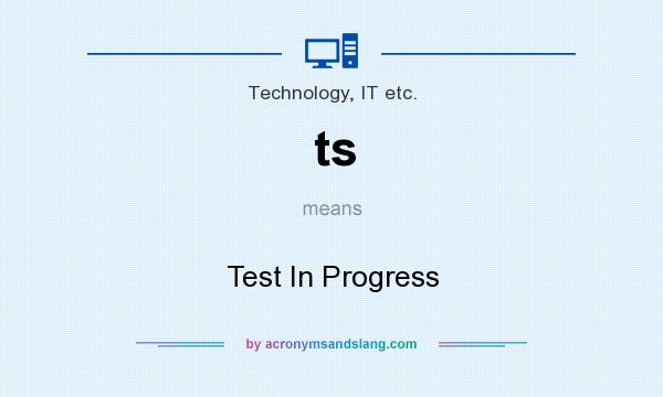 What does ts mean? It stands for Test In Progress