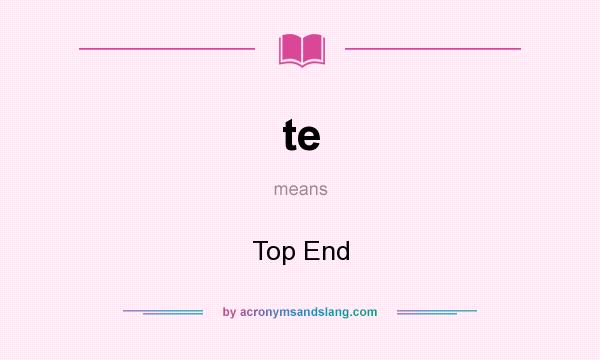 What does te mean? It stands for Top End