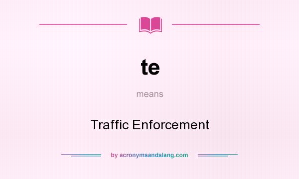 What does te mean? It stands for Traffic Enforcement
