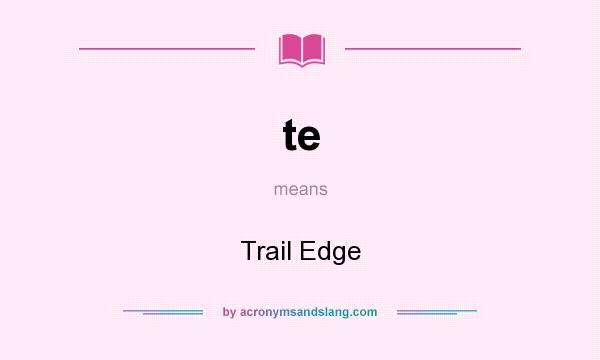 What does te mean? It stands for Trail Edge