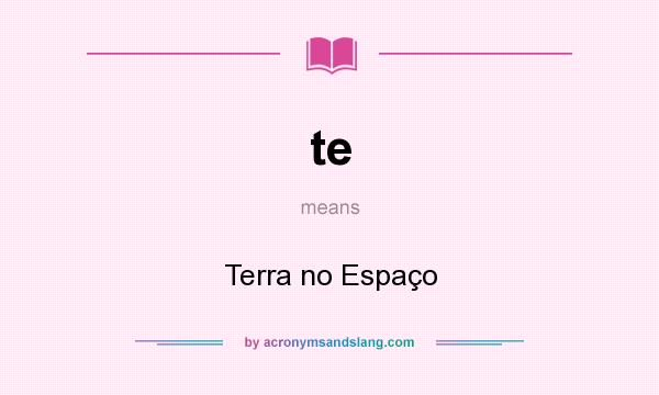 What does te mean? It stands for Terra no Espaço