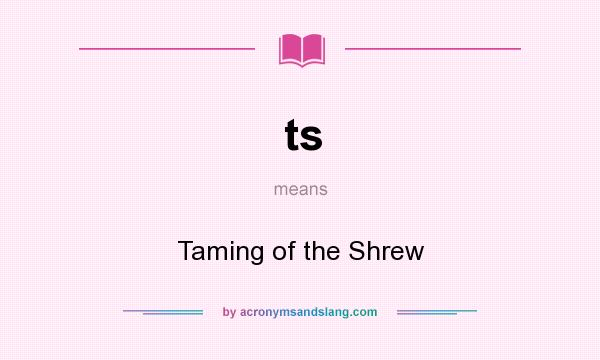 What does ts mean? It stands for Taming of the Shrew