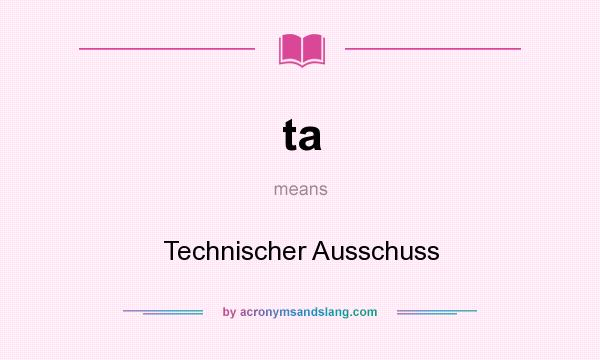 What does ta mean? It stands for Technischer Ausschuss