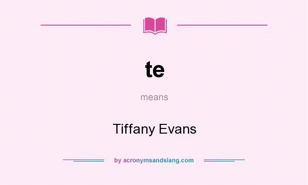 What does te mean? It stands for Tiffany Evans