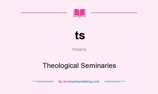 What does ts mean? It stands for Theological Seminaries