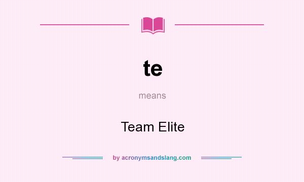 What does te mean? It stands for Team Elite