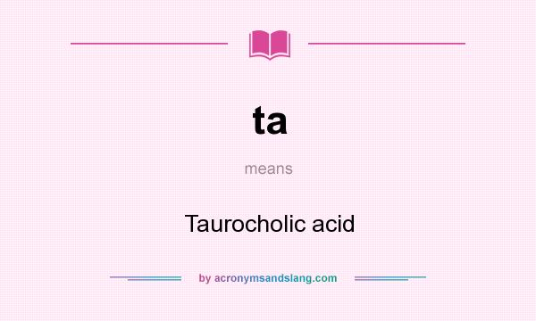 What does ta mean? It stands for Taurocholic acid