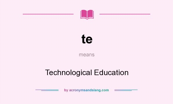 What does te mean? It stands for Technological Education