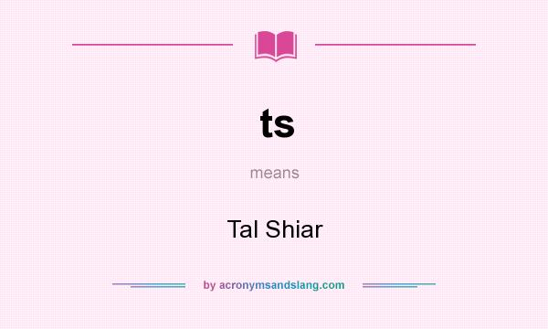 What does ts mean? It stands for Tal Shiar
