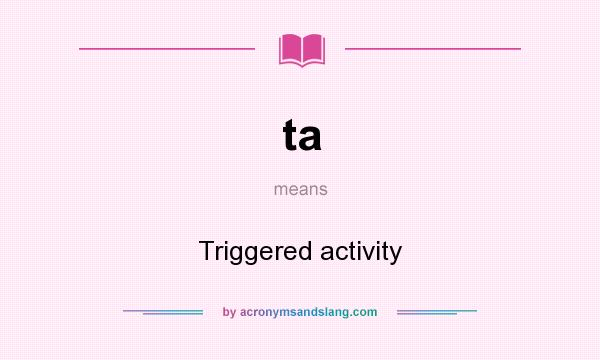 What does ta mean? It stands for Triggered activity