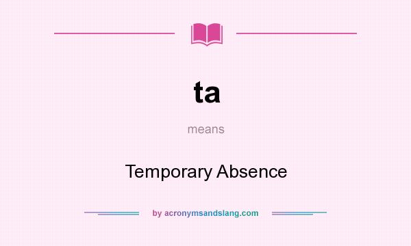 What does ta mean? It stands for Temporary Absence