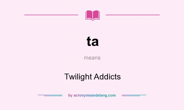 What does ta mean? It stands for Twilight Addicts