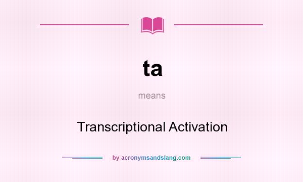 What does ta mean? It stands for Transcriptional Activation