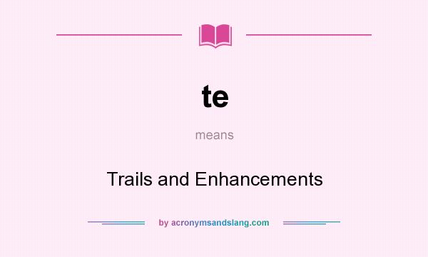 What does te mean? It stands for Trails and Enhancements