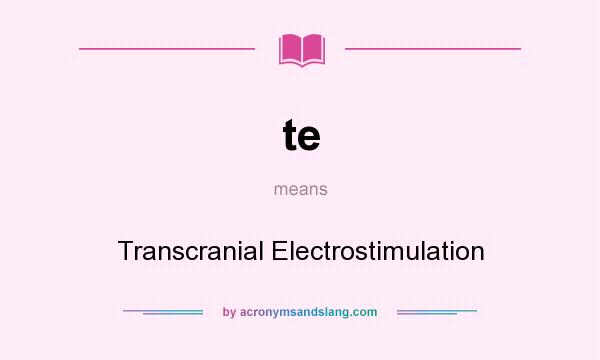 What does te mean? It stands for Transcranial Electrostimulation