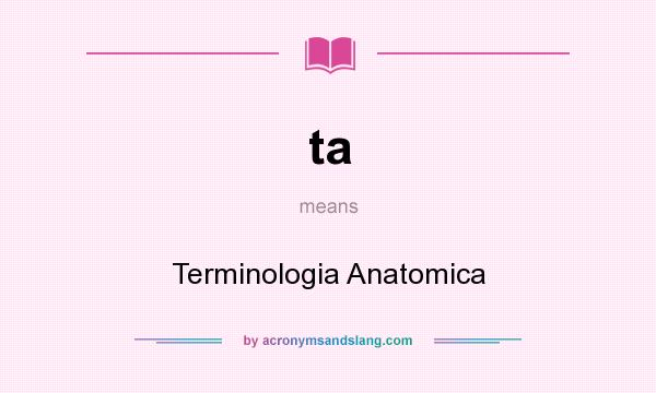 What does ta mean? It stands for Terminologia Anatomica