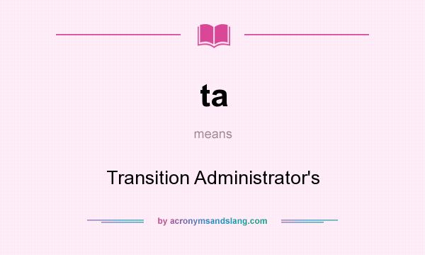 What does ta mean? It stands for Transition Administrator`s