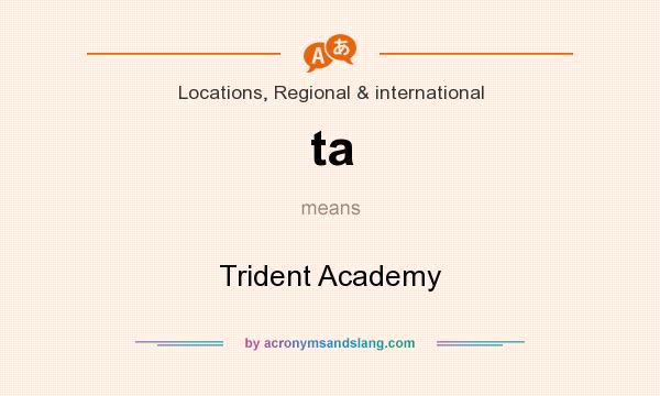 What does ta mean? It stands for Trident Academy