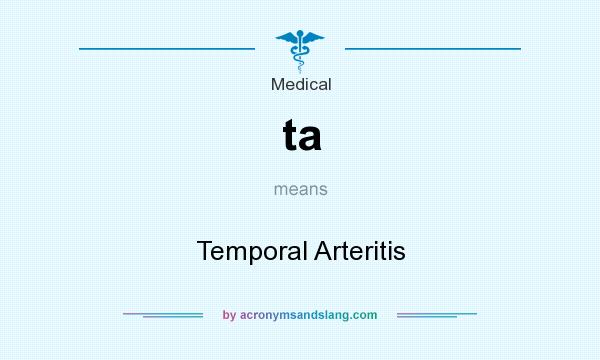 What does ta mean? It stands for Temporal Arteritis