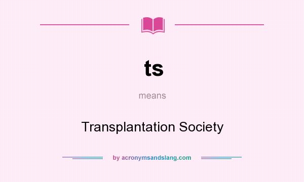 What does ts mean? It stands for Transplantation Society