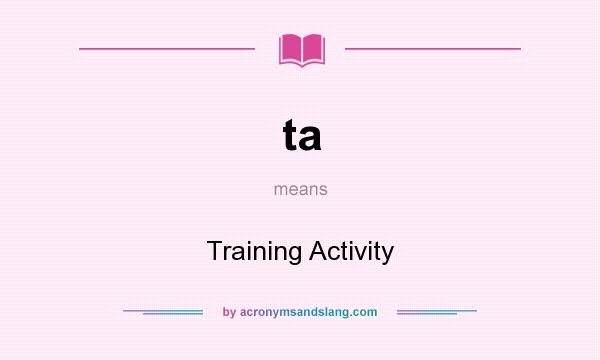 What does ta mean? It stands for Training Activity